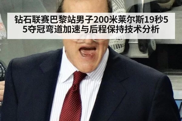 钻石联赛巴黎站男子200米莱尔斯19秒55夺冠弯道加速与后程保持技术分析
